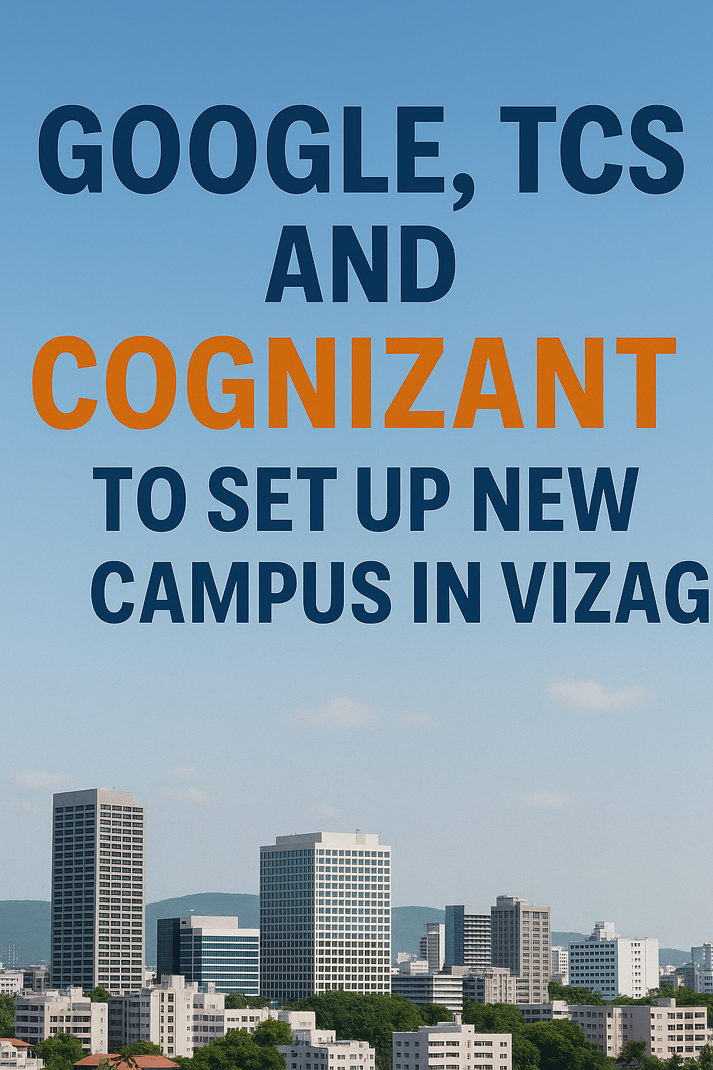 Google, TCS and Cognizant is To Set Up New Campus In vizag